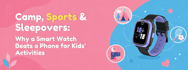 Camp, Sports & Sleepovers: Why a Smart Watch Beats a Phone for Kids' Activities