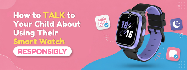How to Talk to Your Child About Using Their Smart Watch Responsibly