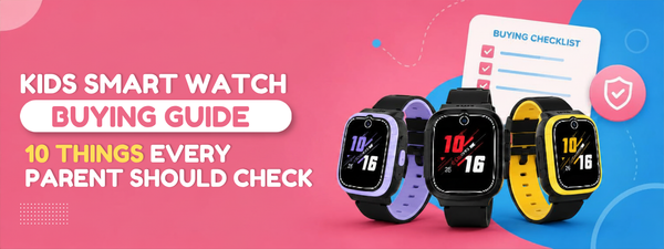 Kids Smart Watch Buying Guide: 10 Things Every Parent Should Check